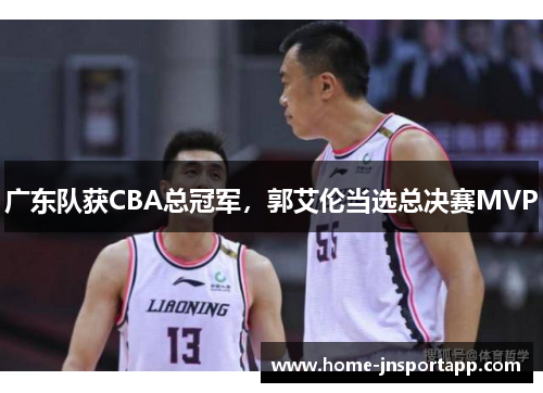 广东队获CBA总冠军，郭艾伦当选总决赛MVP